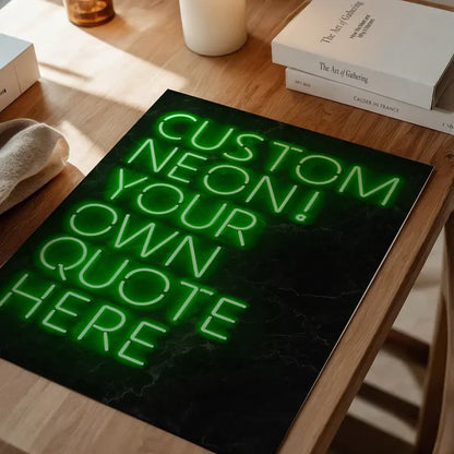 Green custom neon sign print with "CUSTOM NEON! YOUR OWN QUOTE HERE" text on a dark background.