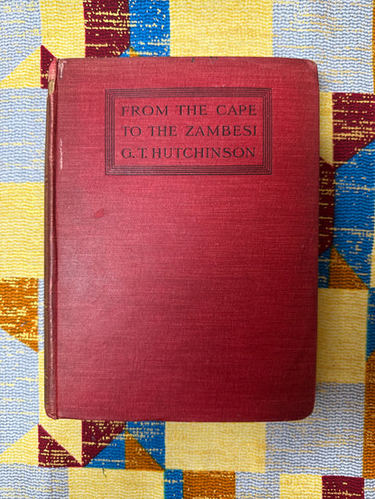 From the Cape to the Zambesi by GT Hutchinson