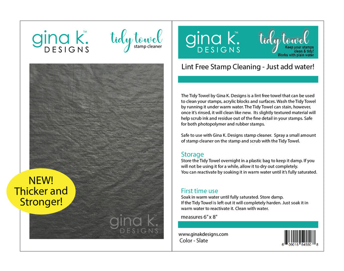 Gina K. Designs - Tidy Towel. The New and Improved Tidy Towel by Gina K. Designs is a lint free towel that can be used to clean your stamps, acrylic blocks and surfaces. Wash the Tidy Towel by running it under warm water. Available at Embellish Away located in Bowmanville Ontario Canada.