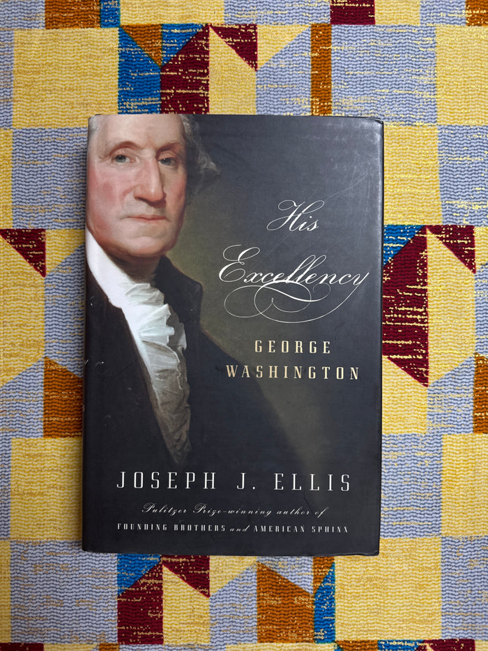 His Excellency: George Washington by Joseph J Ellis