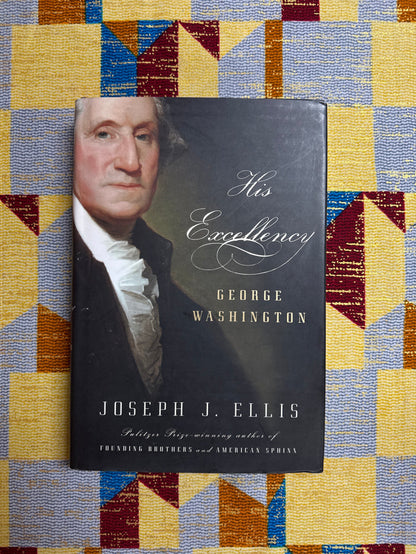 His Excellency: George Washington by Joseph J Ellis