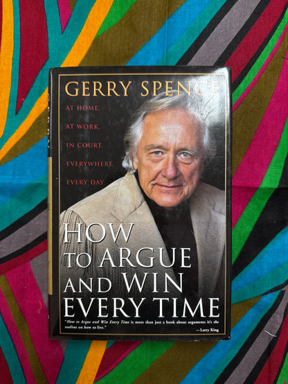 How to Argue and Win Every Time by Gerry Spence