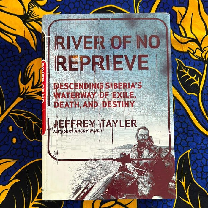 River of No Reprieve: Descending Siberia's Waterway of Exile, Death, and Destiny by Jeffery Tayler