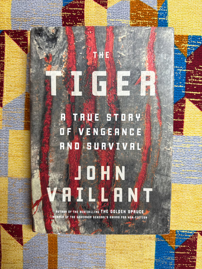 The Tiger A True Story of Vengeance and Survival by John Vaillant